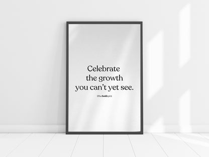 Quote poster - Celebrate  the growth you can’t yet see